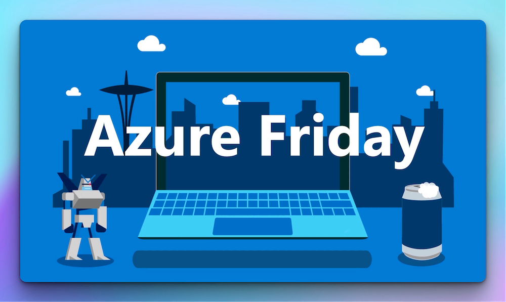 Azure Friday — a podcast with Scott Hanselman.